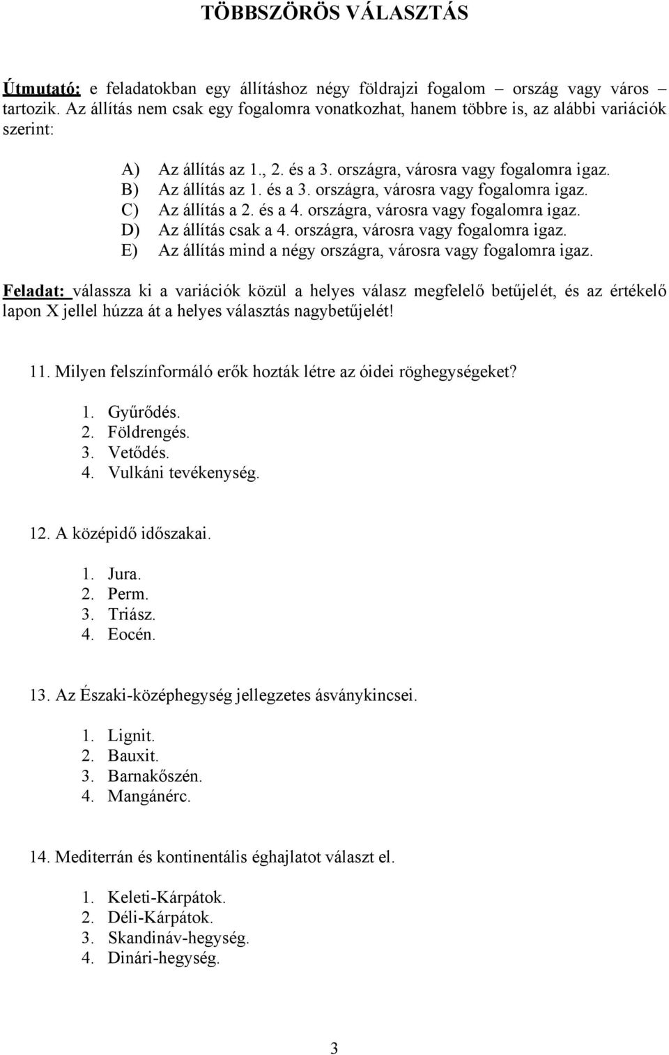 és a 4. országra, városra vagy fogalomra igaz. D) Az állítás csak a 4. országra, városra vagy fogalomra igaz. E) Az állítás mind a négy országra, városra vagy fogalomra igaz.