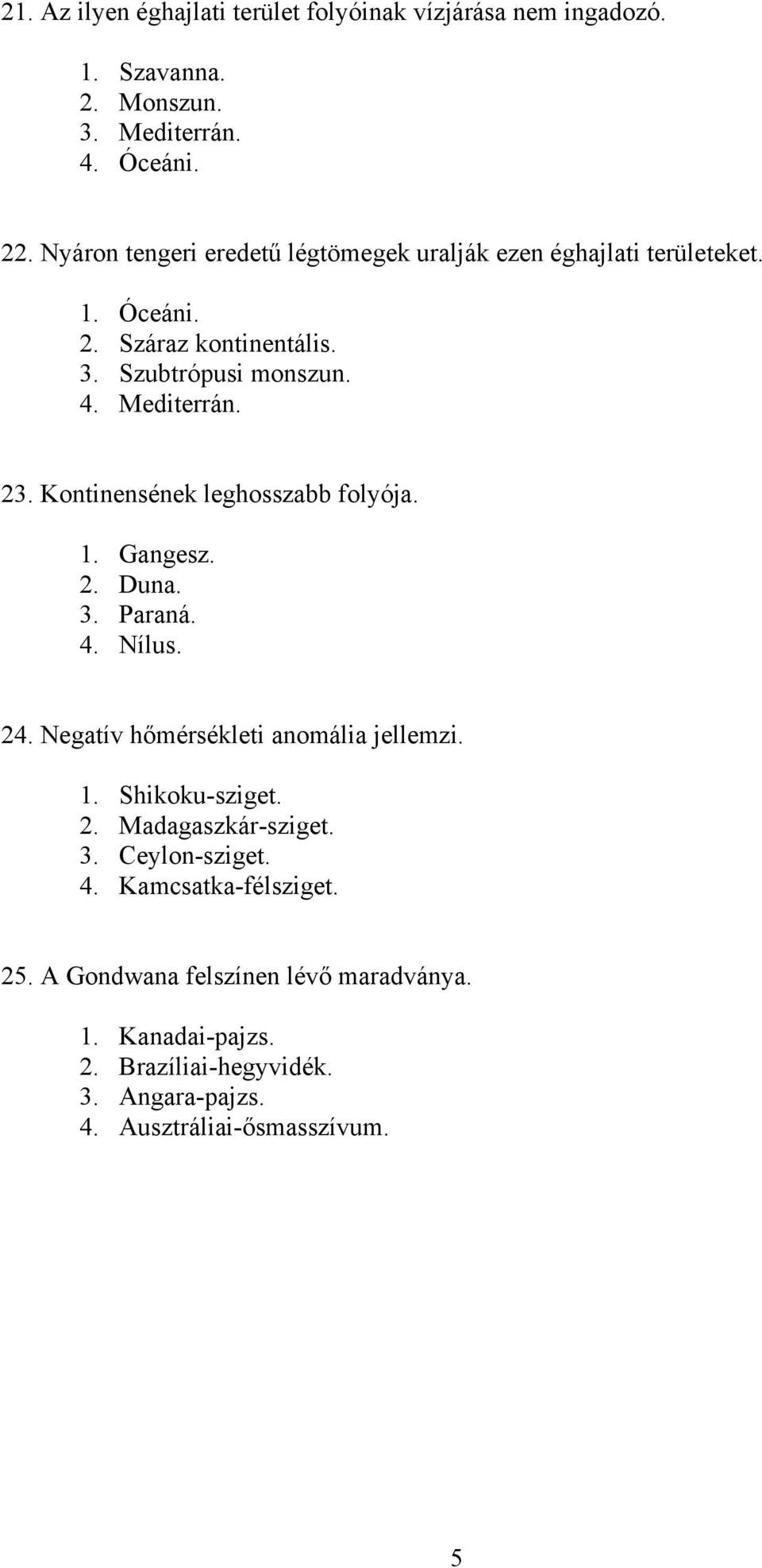 Kontinensének leghosszabb folyója. 1. Gangesz. 2. Duna. 3. Paraná. 4. Nílus. 24. Negatív hőmérsékleti anomália jellemzi. 1. Shikoku-sziget. 2. Madagaszkár-sziget.