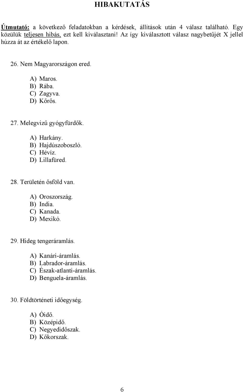 Melegvizű gyógyfürdők. A) Harkány. B) Hajdúszoboszló. C) Hévíz. D) Lillafüred. 28. Területén ősföld van. A) Oroszország. B) India. C) Kanada. D) Mexikó. 29.