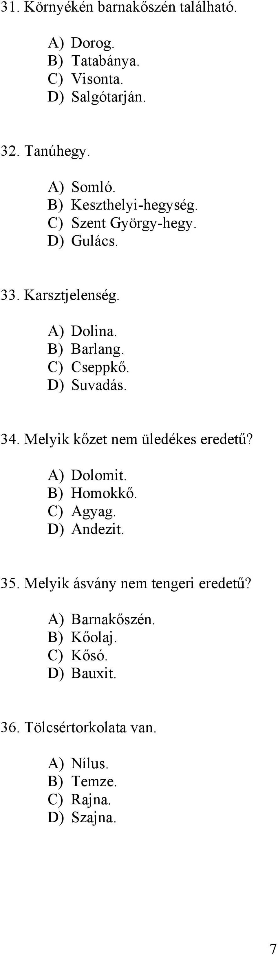 D) Suvadás. 34. Melyik kőzet nem üledékes eredetű? A) Dolomit. B) Homokkő. C) Agyag. D) Andezit. 35.