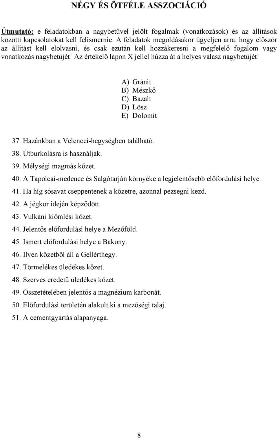 Az értékelő lapon X jellel húzza át a helyes válasz nagybetűjét! A) Gránit B) Mészkő C) Bazalt D) Lösz E) Dolomit 37. Hazánkban a Velencei-hegységben található. 38. Útburkolásra is használják. 39.