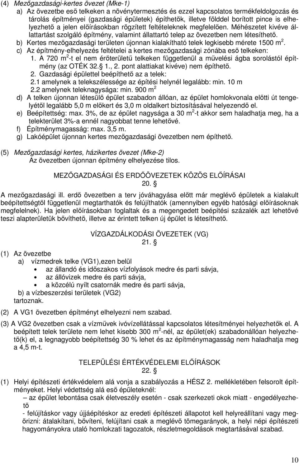 b) Kertes mezőgazdasági területen újonnan kialakítható telek legkisebb mérete 1500 m 2. c) Az építmény-elhelyezés feltételei a kertes mezőgazdasági zónába eső telkeken: 1.