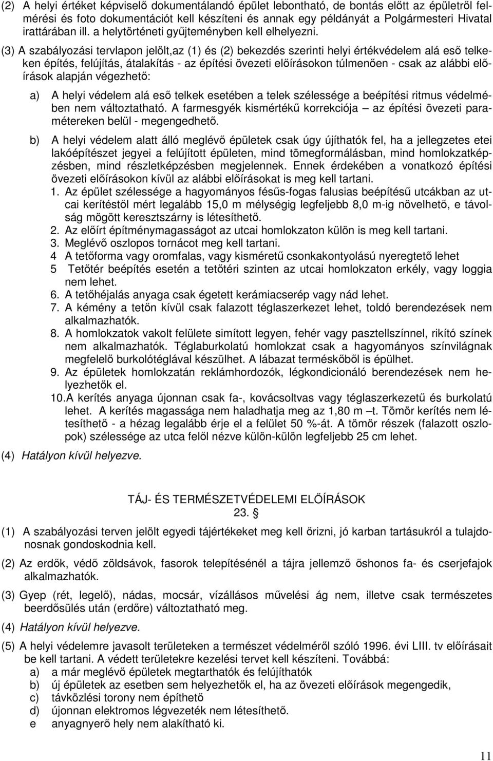 (3) A szabályozási tervlapon jelölt,az (1) és (2) bekezdés szerinti helyi értékvédelem alá eső telkeken építés, felújítás, átalakítás - az építési övezeti előírásokon túlmenően - csak az alábbi