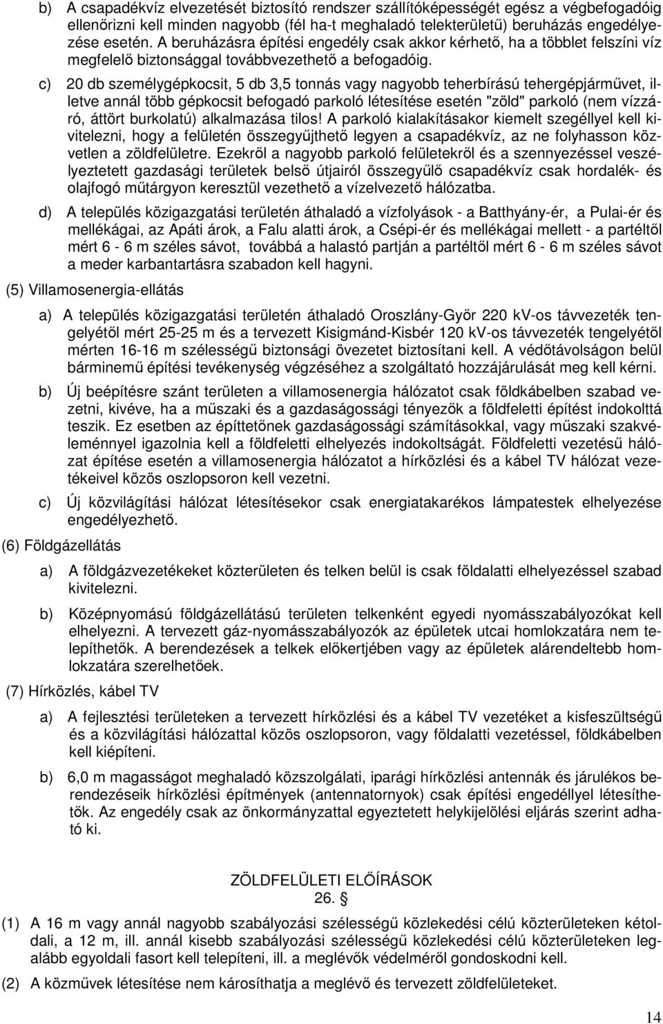 c) 20 db személygépkocsit, 5 db 3,5 tonnás vagy nagyobb teherbírású tehergépjárművet, illetve annál több gépkocsit befogadó parkoló létesítése esetén "zöld" parkoló (nem vízzáró, áttört burkolatú)