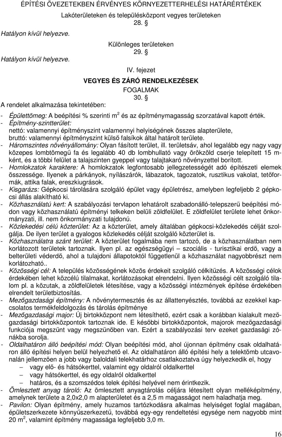 - Építmény-szintterület: nettó: valamennyi építményszint valamennyi helyiségének összes alapterülete, bruttó: valamennyi építményszint külső falsíkok által határolt területe.