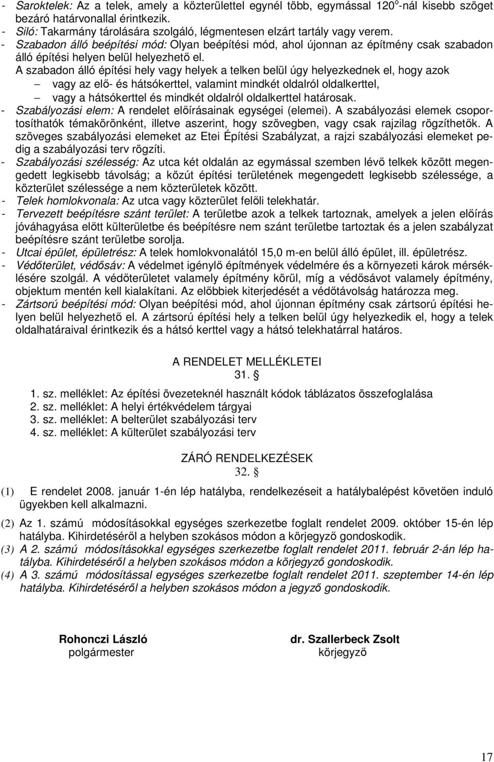 - Szabadon álló beépítési mód: Olyan beépítési mód, ahol újonnan az építmény csak szabadon álló építési helyen belül helyezhető el.