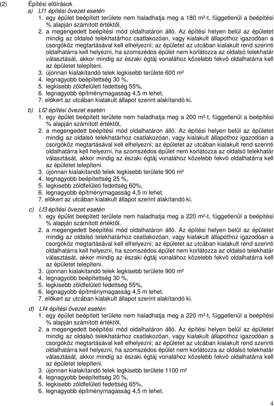 Az építési helyen belül az épületet mindig az oldalsó telekhatárhoz csatlakozóan, vagy kialakult állapothoz igazodóan a csorgóköz megtartásával kell elhelyezni; az épületet az utcában kialakult rend