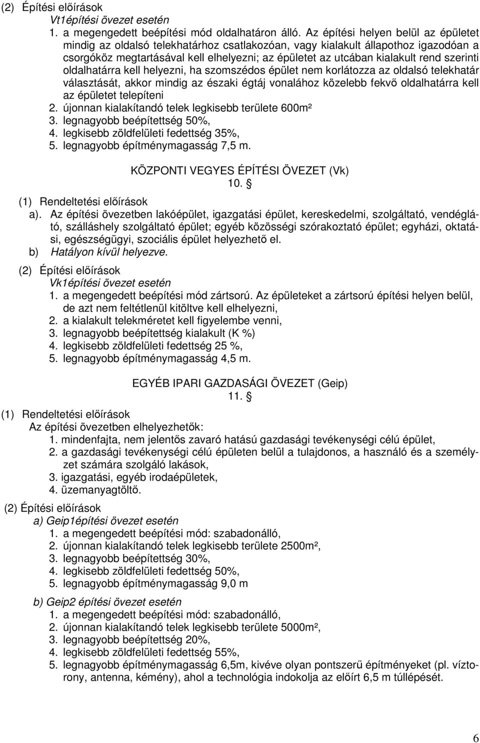 szerinti oldalhatárra kell helyezni, ha szomszédos épület nem korlátozza az oldalsó telekhatár választását, akkor mindig az északi égtáj vonalához közelebb fekvő oldalhatárra kell az épületet