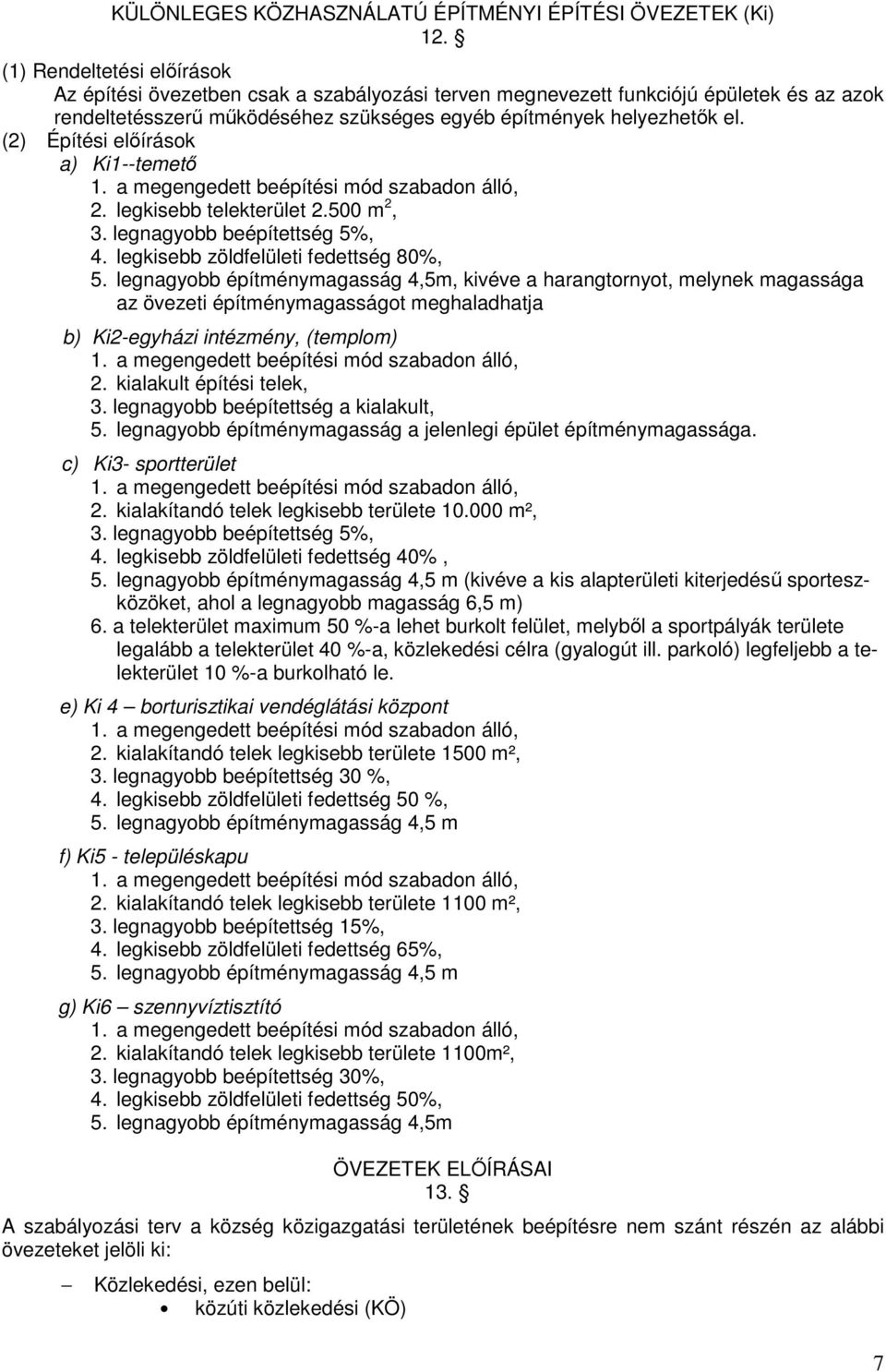 (2) Építési előírások a) Ki1--temető 1. a megengedett beépítési mód szabadon álló, 2. legkisebb telekterület 2.500 m 2, 3. legnagyobb beépítettség 5%, 4. legkisebb zöldfelületi fedettség 80%, 5.