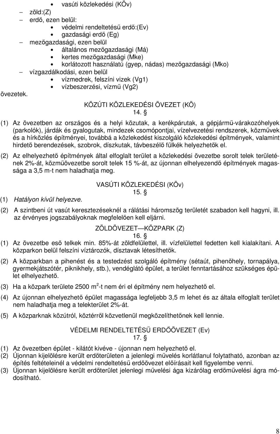 (1) Az övezetben az országos és a helyi közutak, a kerékpárutak, a gépjármű-várakozóhelyek (parkolók), járdák és gyalogutak, mindezek csomópontjai, vízelvezetési rendszerek, közművek és a hírközlés