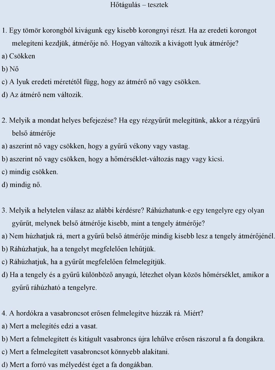 Ha egy rézgyűrűt melegítünk, akkor a rézgyűrű belső átmérője a) aszerint nő vagy csökken, hogy a gyűrű vékony vagy vastag. b) aszerint nő vagy csökken, hogy a hőmérséklet-változás nagy vagy kicsi.