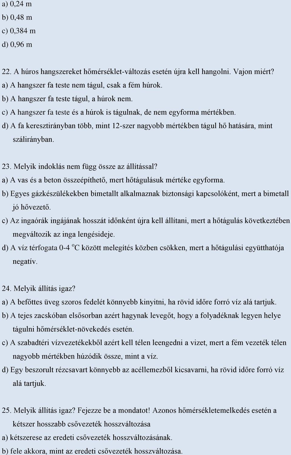 d) A fa keresztirányban több, mint 12-szer nagyobb mértékben tágul hő hatására, mint szálirányban. 23. Melyik indoklás nem függ össze az állítással?