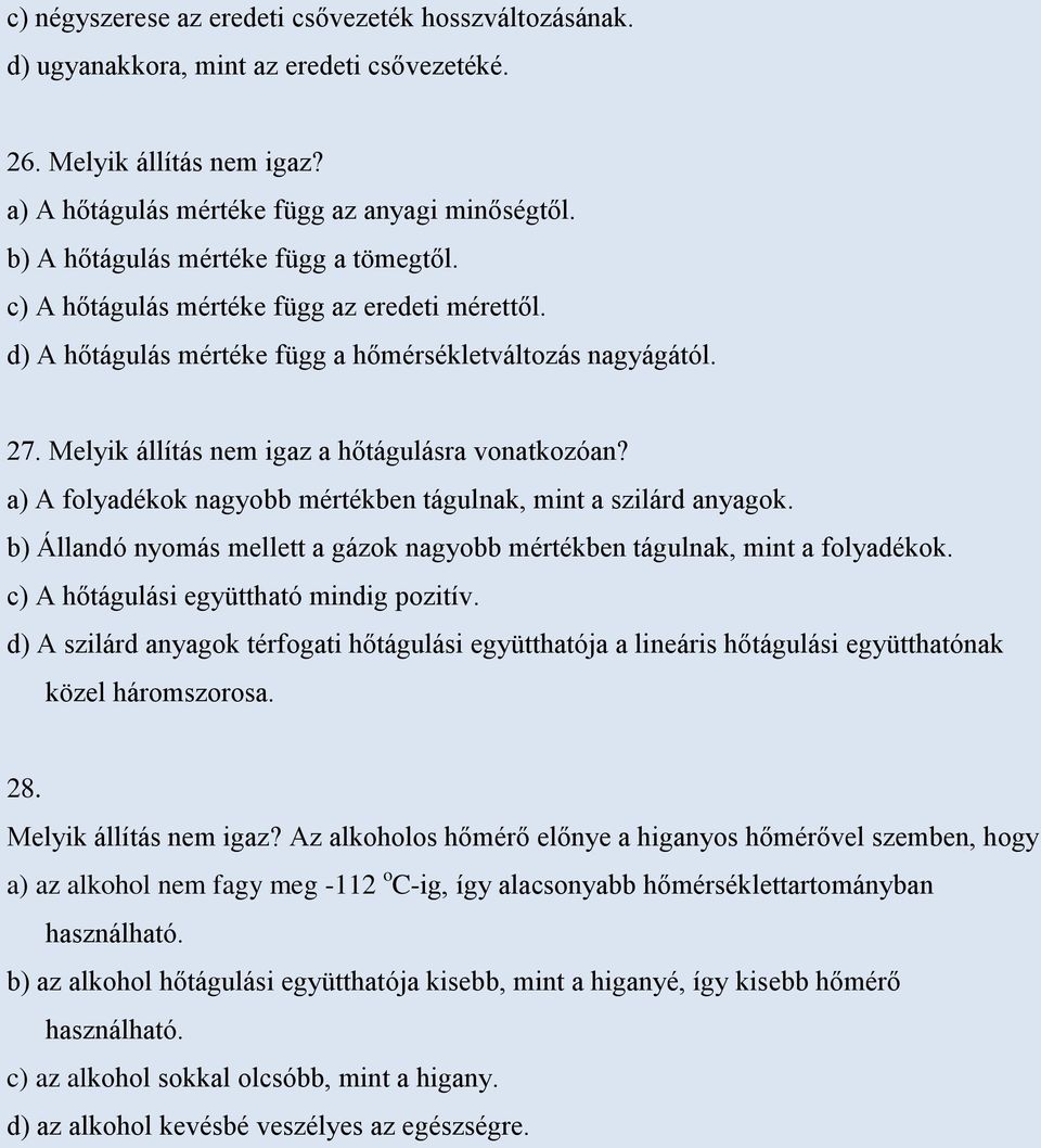 Melyik állítás nem igaz a hőtágulásra vonatkozóan? a) A folyadékok nagyobb mértékben tágulnak, mint a szilárd anyagok. b) Állandó nyomás mellett a gázok nagyobb mértékben tágulnak, mint a folyadékok.