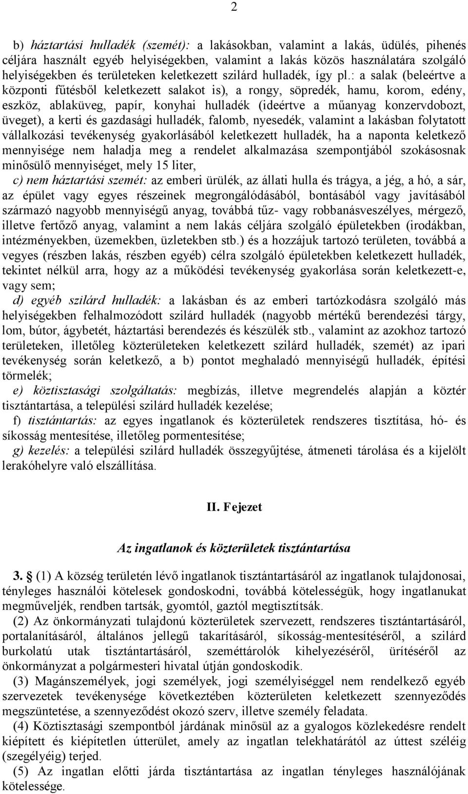 : a salak (beleértve a központi fűtésből keletkezett salakot is), a rongy, söpredék, hamu, korom, edény, eszköz, ablaküveg, papír, konyhai hulladék (ideértve a műanyag konzervdobozt, üveget), a kerti