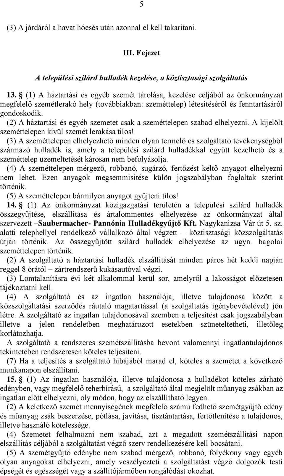 (2) A háztartási és egyéb szemetet csak a szeméttelepen szabad elhelyezni. A kijelölt szeméttelepen kívül szemét lerakása tilos!