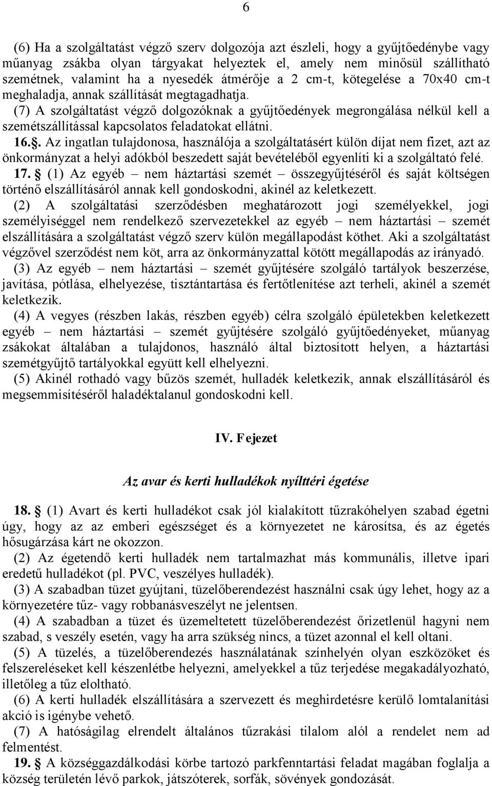 (7) A szolgáltatást végző dolgozóknak a gyűjtőedények megrongálása nélkül kell a szemétszállítással kapcsolatos feladatokat ellátni. 16.