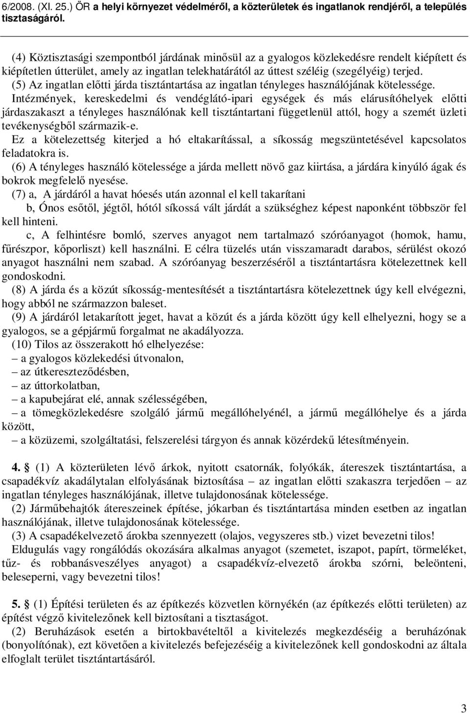 Intézmények, kereskedelmi és vendéglátó-ipari egységek és más elárusítóhelyek el tti járdaszakaszt a tényleges használónak kell tisztántartani függetlenül attól, hogy a szemét üzleti tevékenységb l