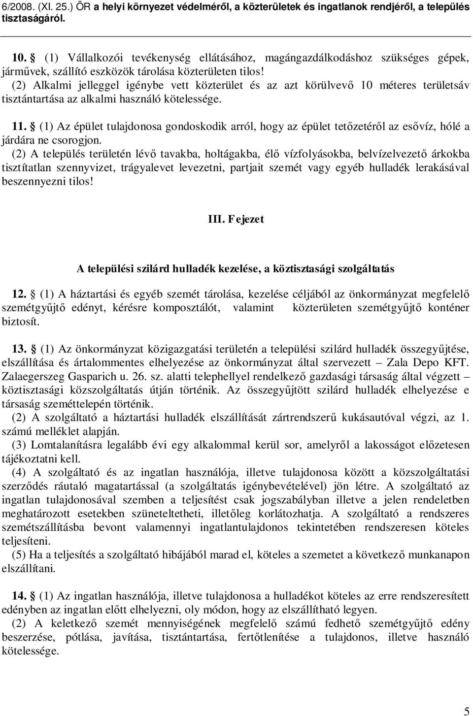 (1) Az épület tulajdonosa gondoskodik arról, hogy az épület tet zetér l az es víz, hólé a járdára ne csorogjon.