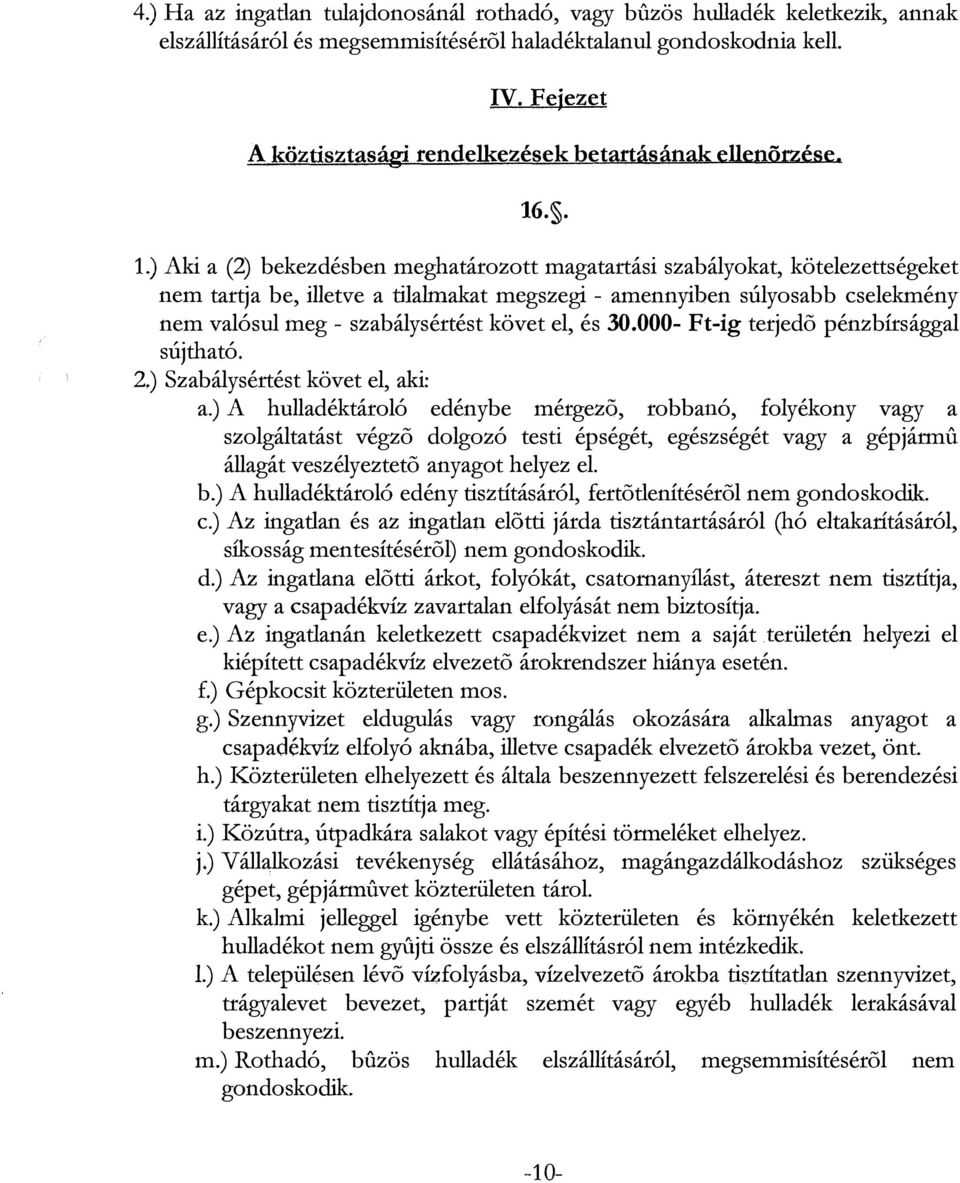 .. 1.) Aki a (2) bekezdésben meghatározott magatartási szabályokat, kötelezettségeket nem tartja be, illetve a tilalmakat megszegi - amennyiben súlyosabb cselekmény nem valósul meg - szabálysértést