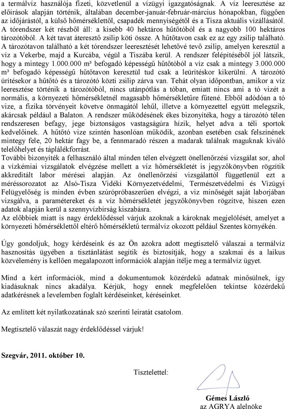 vízállásától. A tórendszer két részből áll: a kisebb 40 hektáros hűtőtóból és a nagyobb 100 hektáros tározótóból. A két tavat áteresztő zsilip köti össze. A hűtőtavon csak ez az egy zsilip található.