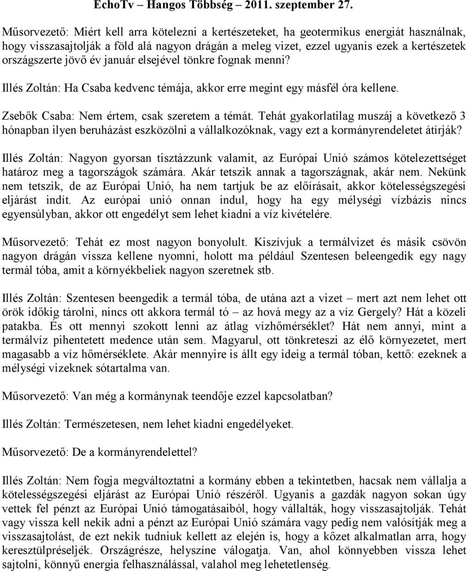 jövő év január elsejével tönkre fognak menni? Illés Zoltán: Ha Csaba kedvenc témája, akkor erre megint egy másfél óra kellene. Zsebők Csaba: Nem értem, csak szeretem a témát.