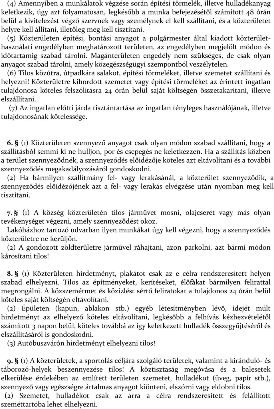 (5) Közterületen építési, bontási anyagot a polgármester által kiadott közterülethasználati engedélyben meghatározott területen, az engedélyben megjelölt módon és időtartamig szabad tárolni.