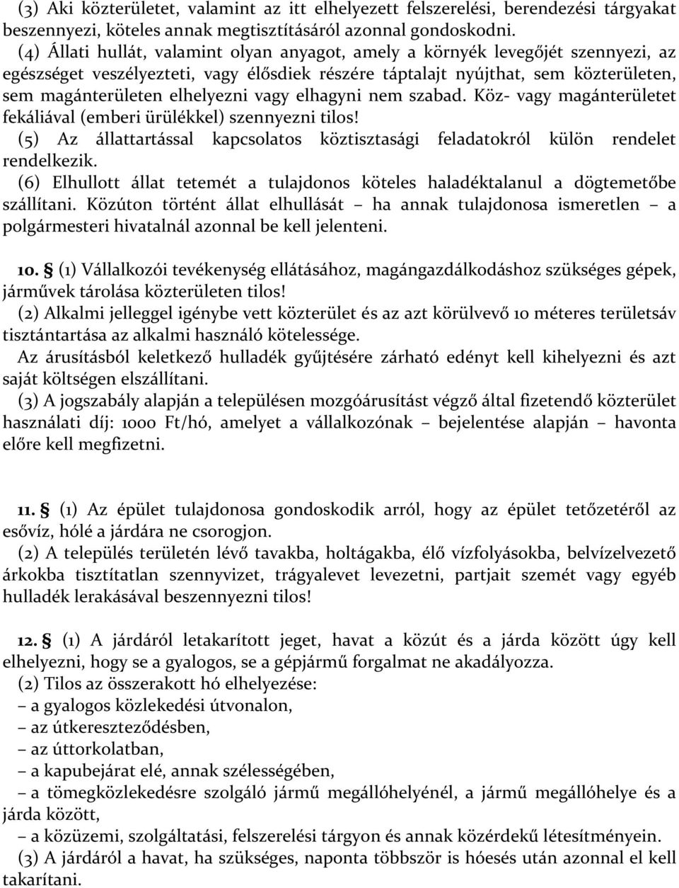 vagy elhagyni nem szabad. Köz- vagy magánterületet fekáliával (emberi ürülékkel) szennyezni tilos! (5) Az állattartással kapcsolatos köztisztasági feladatokról külön rendelet rendelkezik.