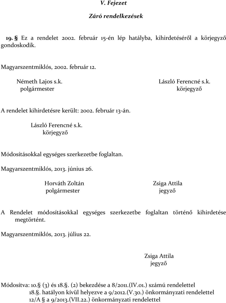 Horváth Zoltán polgármester Zsiga Attila jegyző A Rendelet módosításokkal egységes szerkezetbe foglaltan történő kihirdetése megtörtént. Magyarszentmiklós, 2013. július 22.