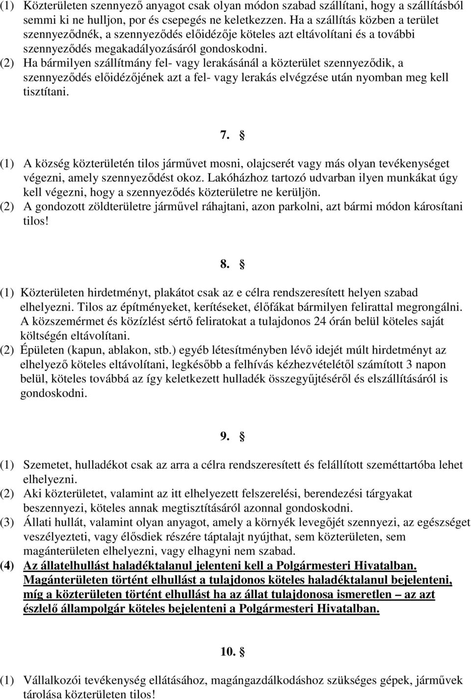 (2) Ha bármilyen szállítmány fel- vagy lerakásánál a közterület szennyezıdik, a szennyezıdés elıidézıjének azt a fel- vagy lerakás elvégzése után nyomban meg kell tisztítani. 7.