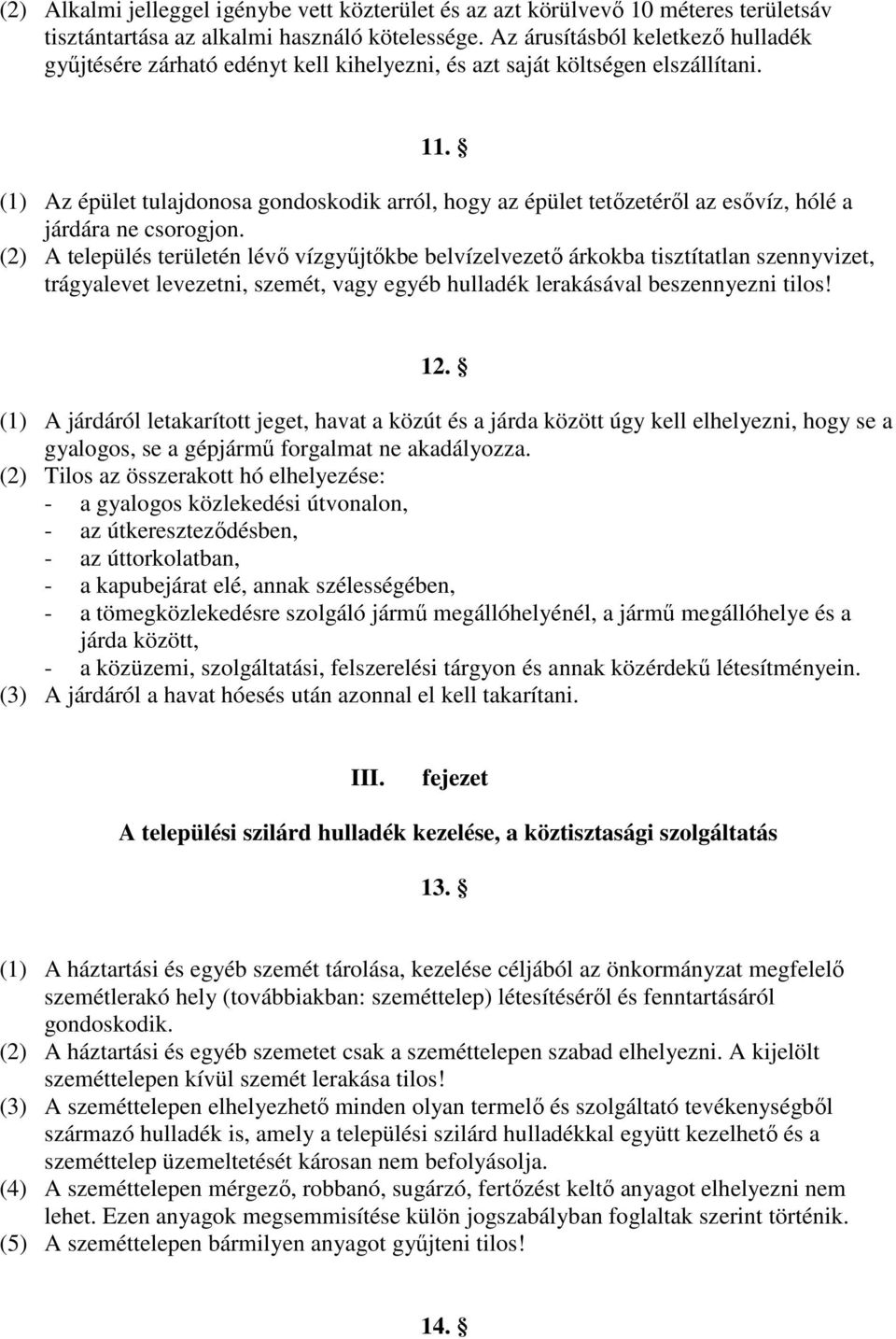 (1) Az épület tulajdonosa gondoskodik arról, hogy az épület tetızetérıl az esıvíz, hólé a járdára ne csorogjon.