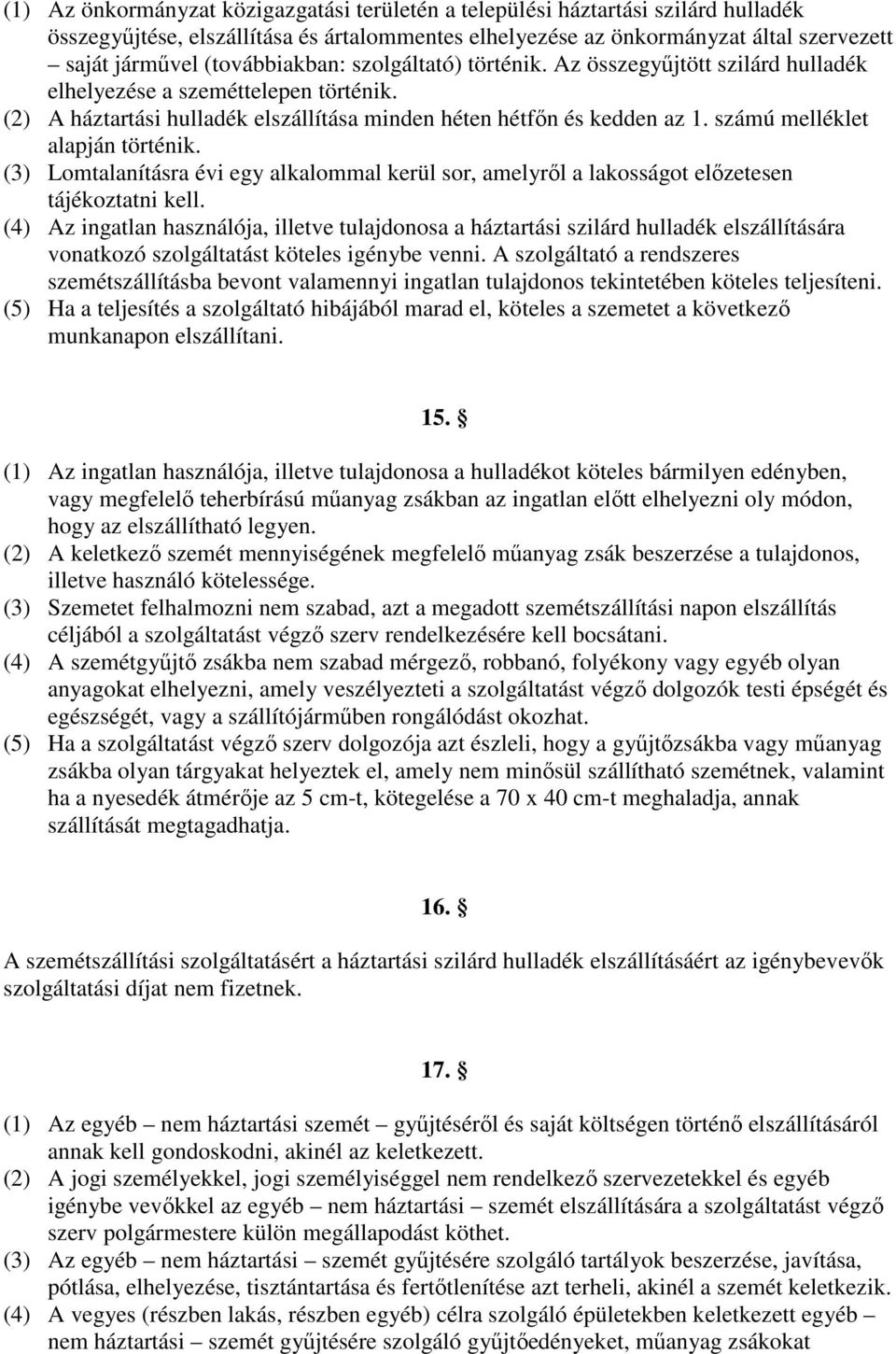 számú melléklet alapján történik. (3) Lomtalanításra évi egy alkalommal kerül sor, amelyrıl a lakosságot elızetesen tájékoztatni kell.