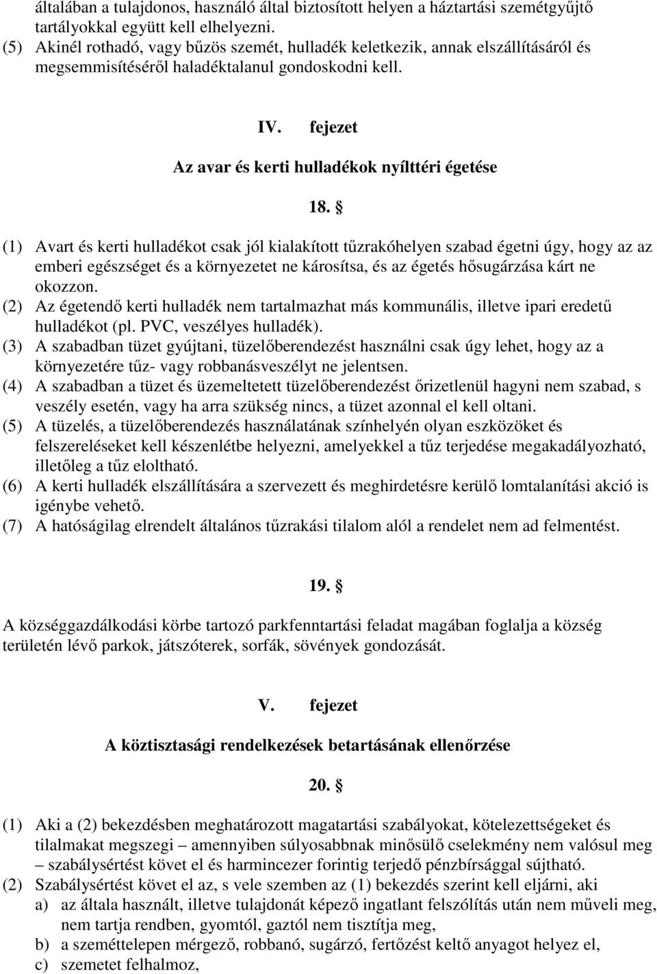 (1) Avart és kerti hulladékot csak jól kialakított tőzrakóhelyen szabad égetni úgy, hogy az az emberi egészséget és a környezetet ne károsítsa, és az égetés hısugárzása kárt ne okozzon.