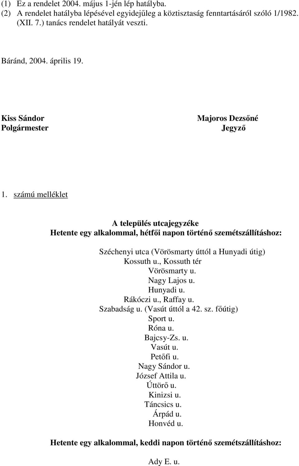 számú melléklet A település utcajegyzéke Hetente egy alkalommal, hétfıi napon történı szemétszállításhoz: Széchenyi utca (Vörösmarty úttól a Hunyadi útig) Kossuth u.