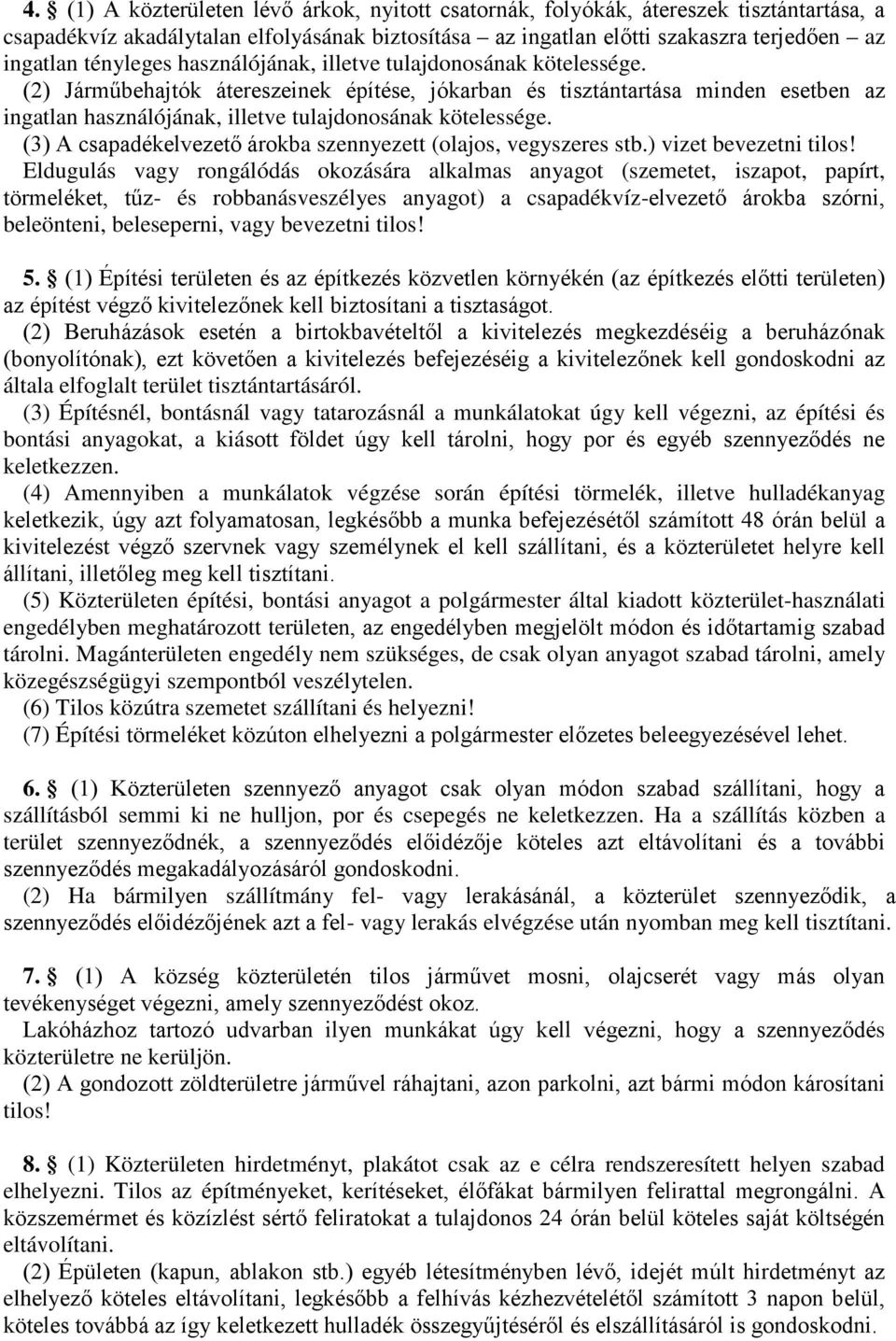 (2) Járműbehajtók átereszeinek építése, jókarban és tisztántartása minden esetben az ingatlan használójának, illetve tulajdonosának kötelessége.