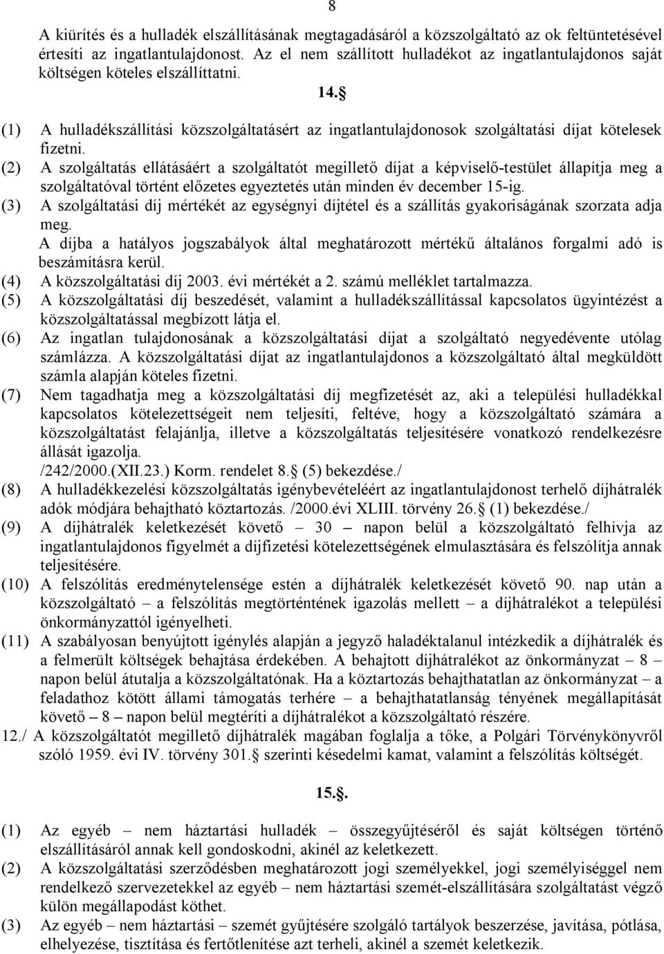 (1) A hulladékszállítási közszolgáltatásért az ingatlantulajdonosok szolgáltatási díjat kötelesek fizetni.