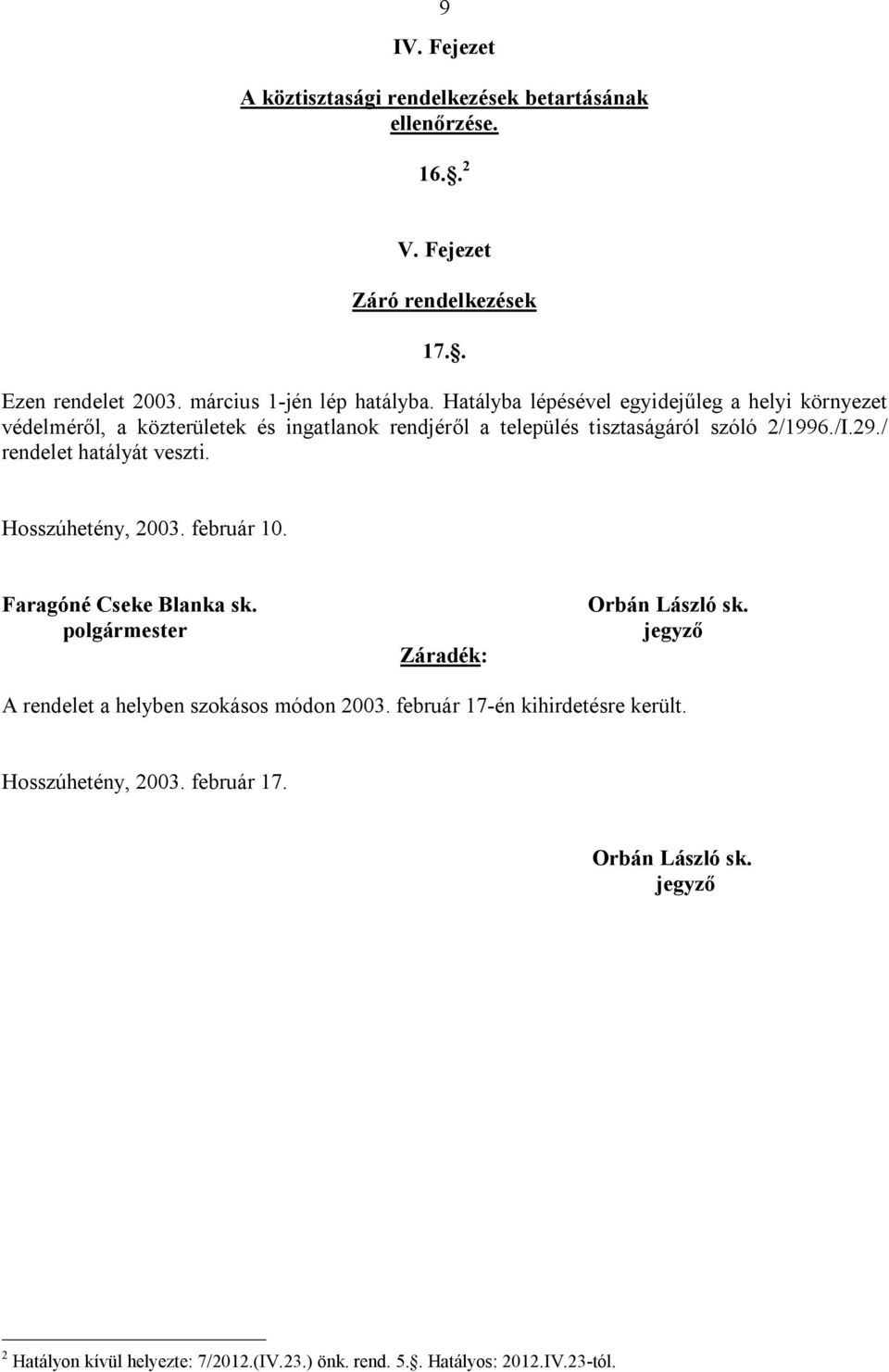 / rendelet hatályát veszti. Hosszúhetény, 2003. február 10. Faragóné Cseke Blanka sk. polgármester Záradék: Orbán László sk.