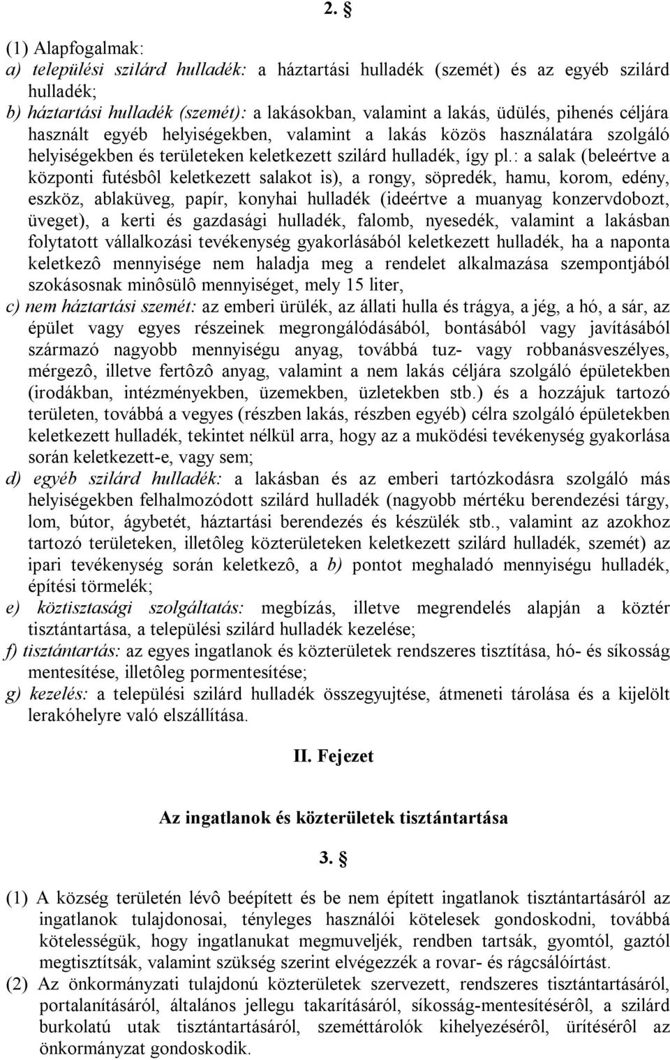 : a salak (beleértve a központi futésbôl keletkezett salakot is), a rongy, söpredék, hamu, korom, edény, eszköz, ablaküveg, papír, konyhai hulladék (ideértve a muanyag konzervdobozt, üveget), a kerti