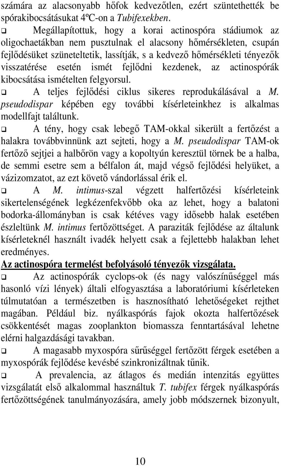 visszatérése esetén ismét fejlıdni kezdenek, az actinospórák kibocsátása ismételten felgyorsul. A teljes fejlıdési ciklus sikeres reprodukálásával a M.