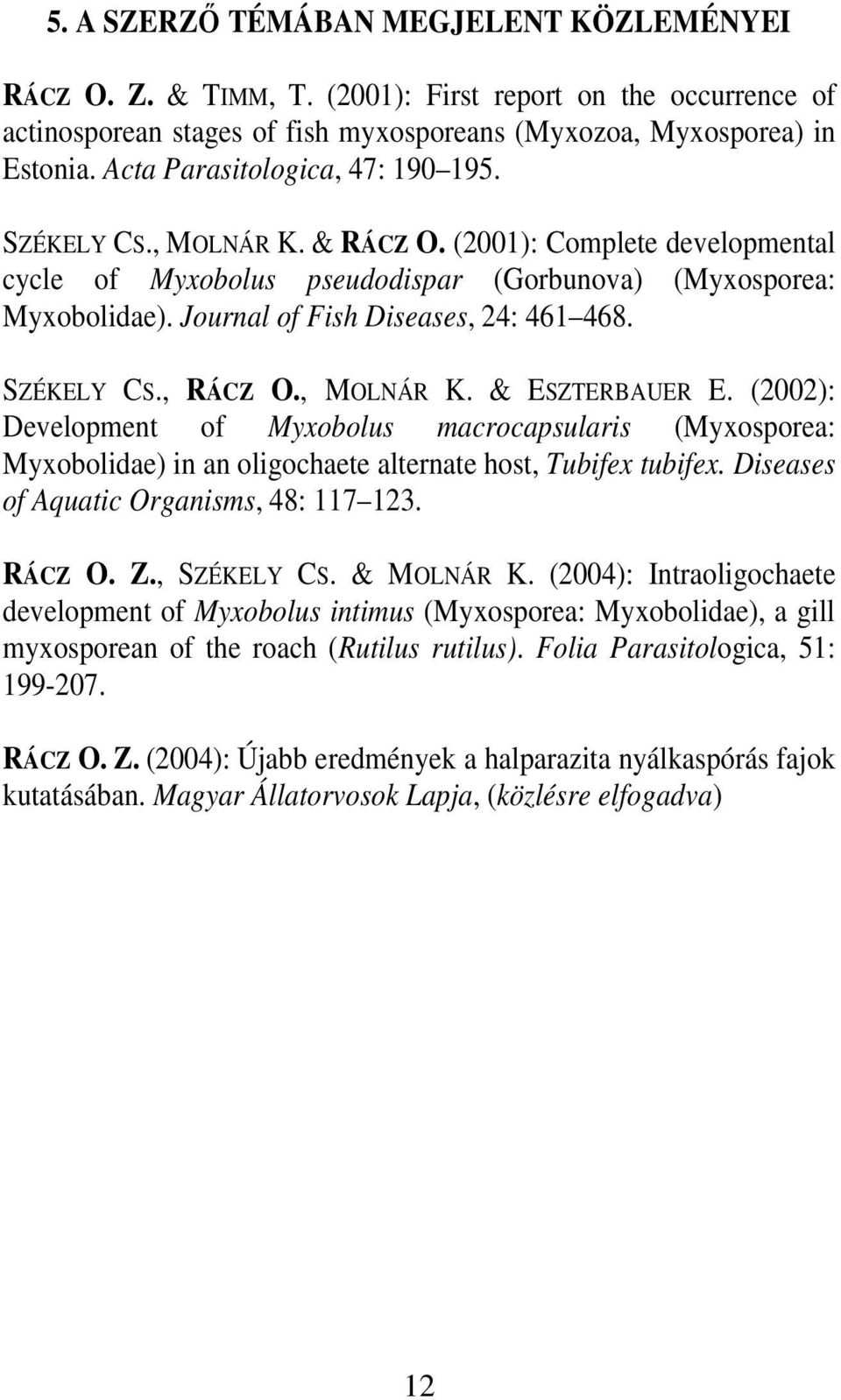 Journal of Fish Diseases, 24: 461 468. SZÉKELY CS., RÁCZ O., MOLNÁR K. & ESZTERBAUER E.