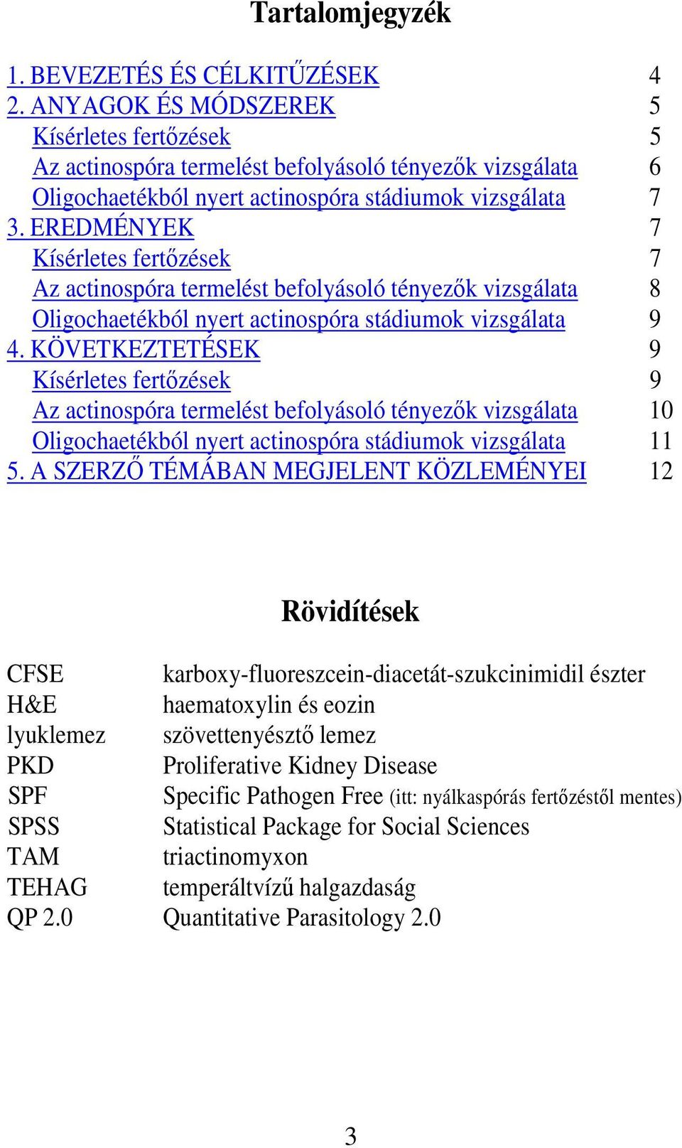 EREDMÉNYEK 7 Kísérletes fertızések 7 Az actinospóra termelést befolyásoló tényezık vizsgálata 8 Oligochaetékból nyert actinospóra stádiumok vizsgálata 9 4.