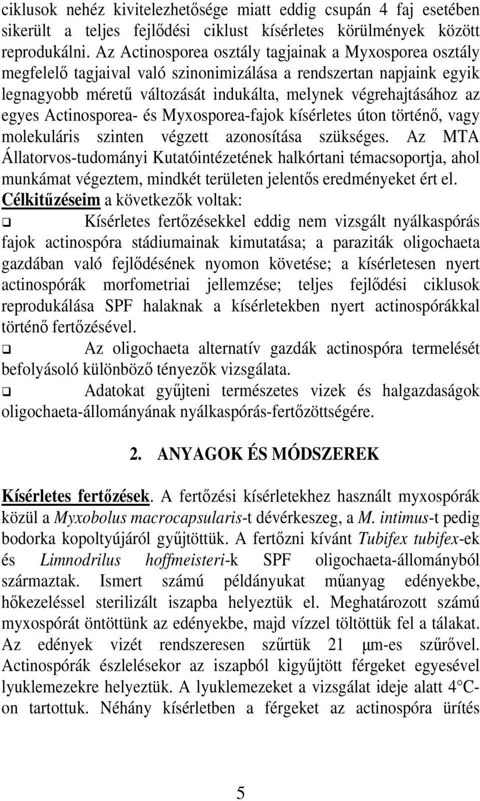 Actinosporea- és Myxosporea-fajok kísérletes úton történı, vagy molekuláris szinten végzett azonosítása szükséges.