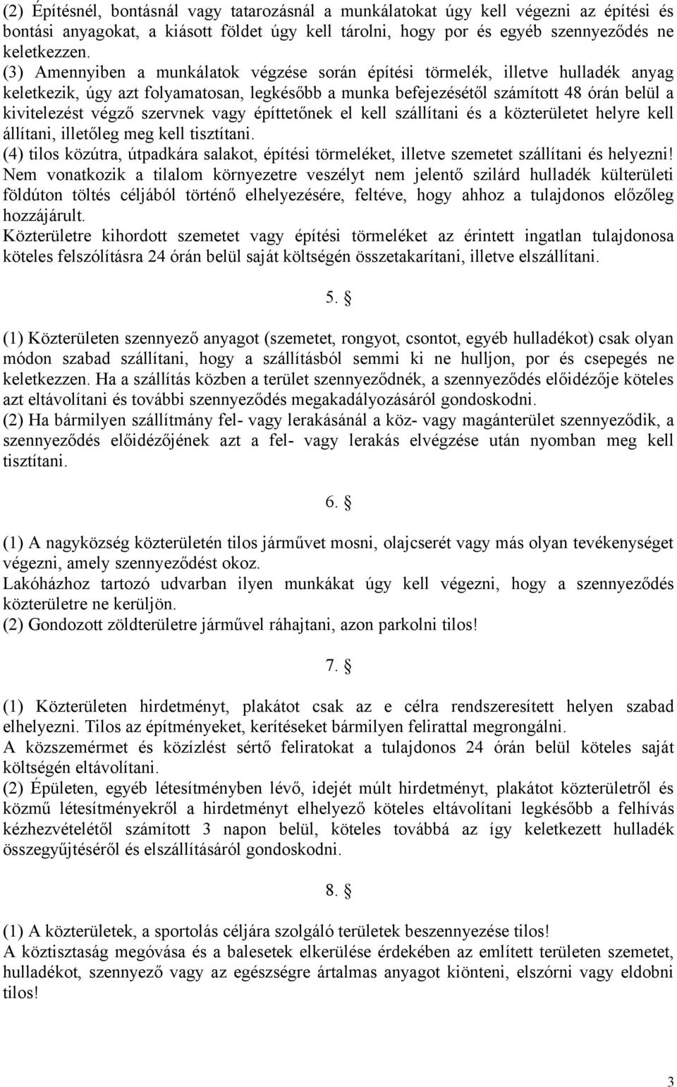 szervnek vagy építtetőnek el kell szállítani és a közterületet helyre kell állítani, illetőleg meg kell tisztítani.