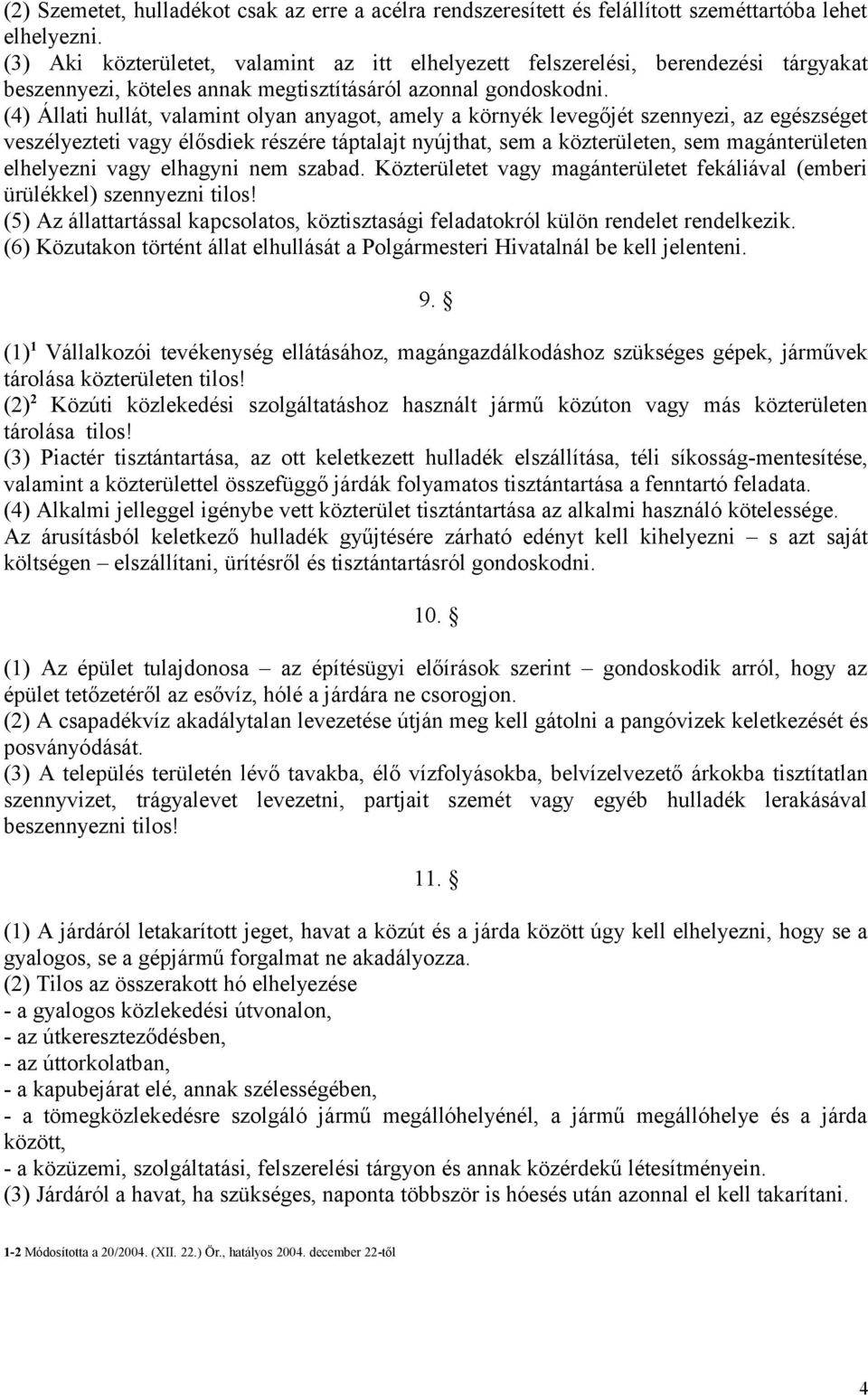 (4) Állati hullát, valamint olyan anyagot, amely a környék levegőjét szennyezi, az egészséget veszélyezteti vagy élősdiek részére táptalajt nyújthat, sem a közterületen, sem magánterületen elhelyezni