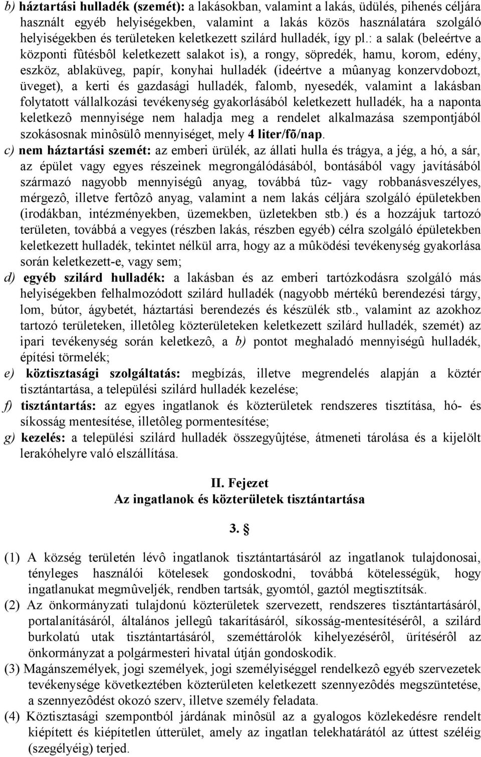 : a salak (beleértve a központi fûtésbôl keletkezett salakot is), a rongy, söpredék, hamu, korom, edény, eszköz, ablaküveg, papír, konyhai hulladék (ideértve a mûanyag konzervdobozt, üveget), a kerti