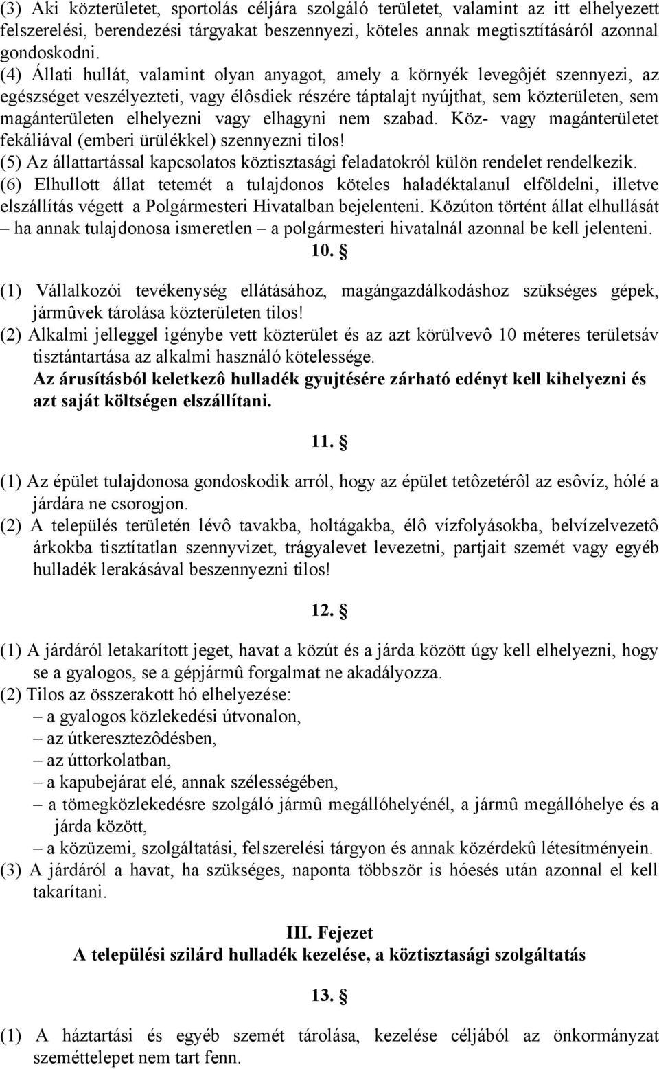 vagy elhagyni nem szabad. Köz- vagy magánterületet fekáliával (emberi ürülékkel) szennyezni tilos! (5) Az állattartással kapcsolatos köztisztasági feladatokról külön rendelet rendelkezik.