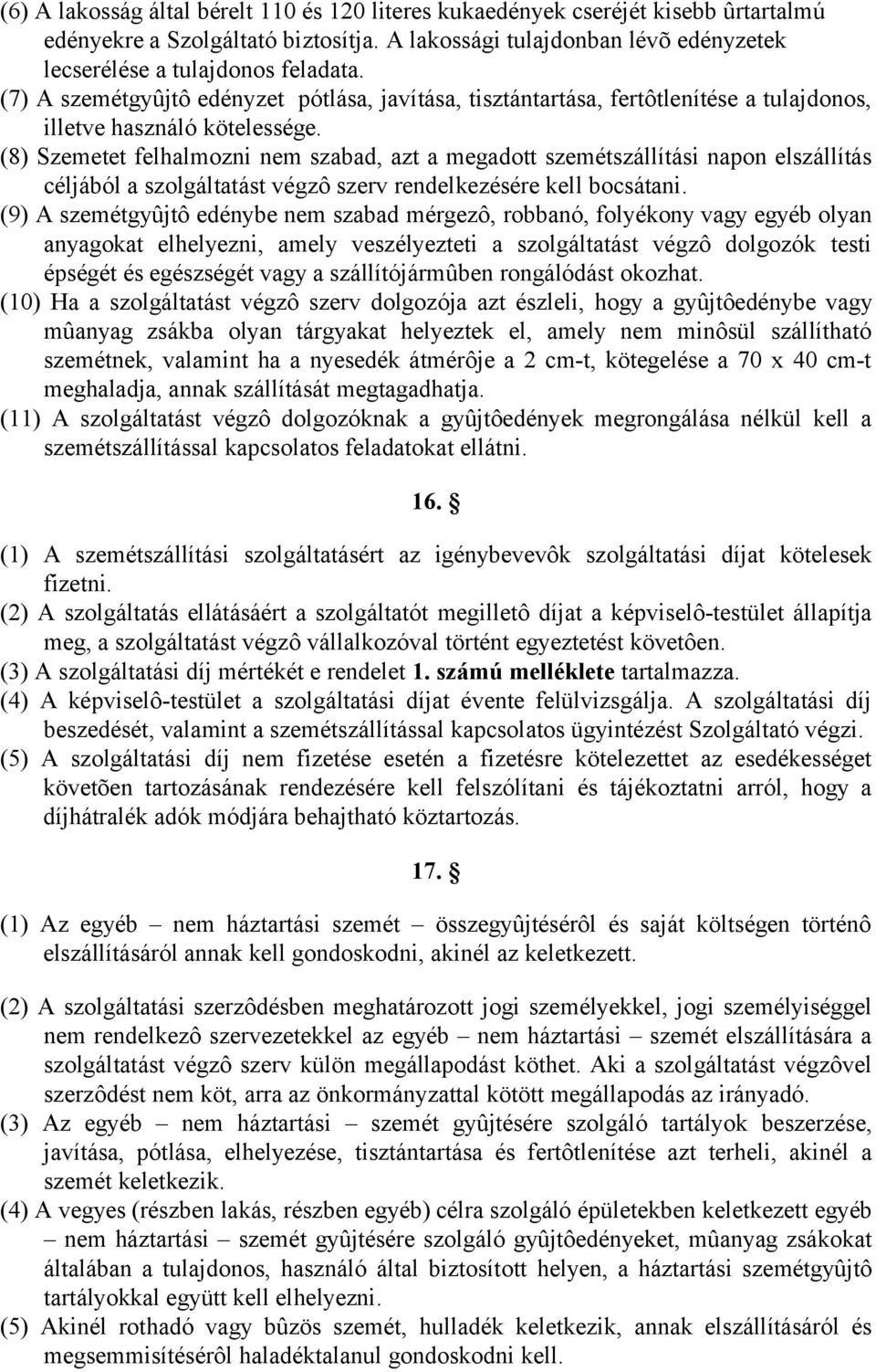 (8) Szemetet felhalmozni nem szabad, azt a megadott szemétszállítási napon elszállítás céljából a szolgáltatást végzô szerv rendelkezésére kell bocsátani.