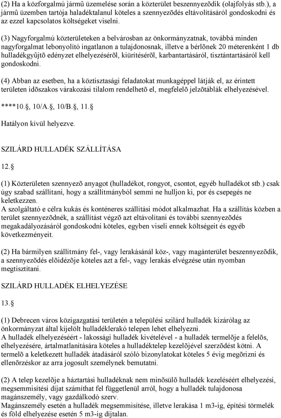 (3) Nagyforgalmú közterületeken a belvárosban az önkormányzatnak, továbbá minden nagyforgalmat lebonyolító ingatlanon a tulajdonosnak, illetve a bérlõnek 20 méterenként 1 db hulladékgyûjtõ edényzet