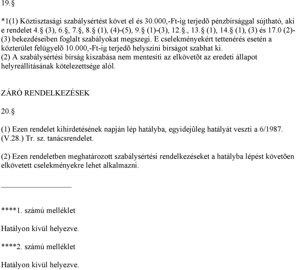 (2) A szabálysértési bírság kiszabása nem mentesíti az elkövetõt az eredeti állapot helyreállításának kötelezettsége alól. ZÁRÓ RENDELKEZÉSEK 20.