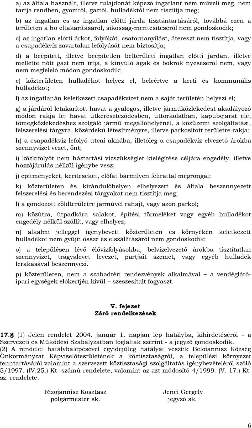 csapadékvíz zavartalan lefolyását nem biztosítja; d) a beépített, illetve beépítetlen belterületi ingatlan előtti járdán, illetve mellette nőtt gazt nem írtja, a kinyúló ágak és bokrok nyeséséről