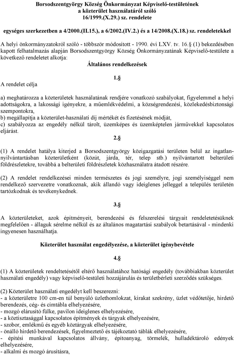 (1) bekezdésében kapott felhatalmazás alapján Borsodszentgyörgy Község Önkormányzatának Képviselő-testülete a következő rendeletet alkotja: Általános rendelkezések A rendelet célja 1.